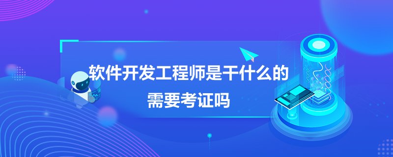 软件开发工程师是干什么开云体育 开云官网的需要考证吗？(图1)
