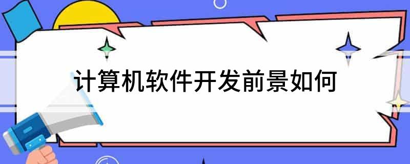 开云体育 开云官网计算机软件开发前景如何(图1)